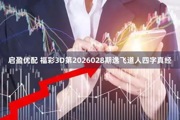 启盈优配 福彩3D第2026028期逸飞道人四字真经