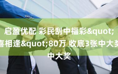 启盈优配 彩民刮中福彩"喜相逢"80万 收底3张中大奖