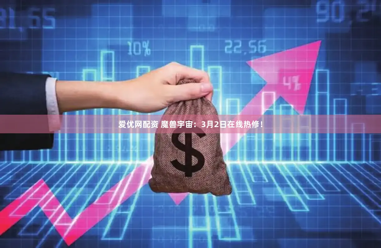 爱优网配资 魔兽宇宙：3月2日在线热修！