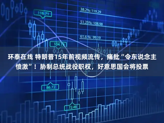 环泰在线 特朗普15年前视频流传，痛批“令东说念主愤激”！胁制总统战役职权，好意思国会将投票