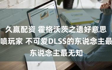 久赢配资 霍格沃茨之遗好意思术怒喷玩家 不可爱DLSS的东说念主最无知